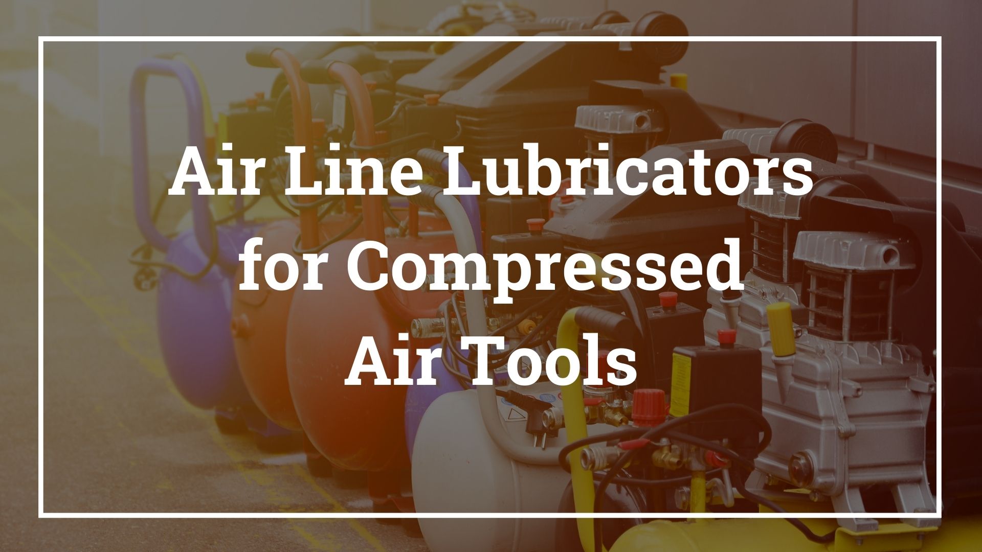 Air Line Lubricators for Compressed Air Tools GUIDE