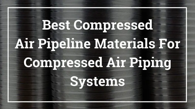 Best Compressed Air Pipeline Materials For Compressed Air Piping Systems