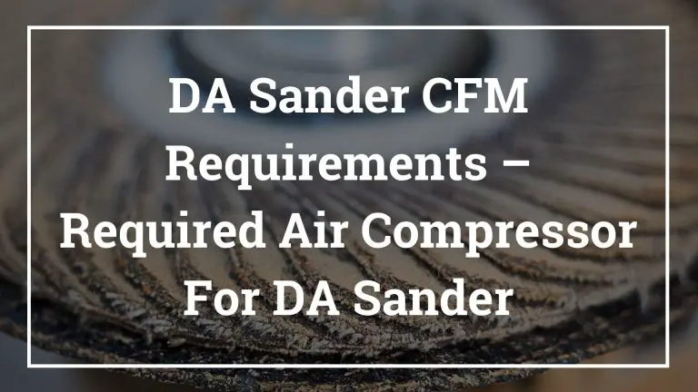DA Sander CFM Requirements – Required Air Compressor For DA Sander_About Air Compressors