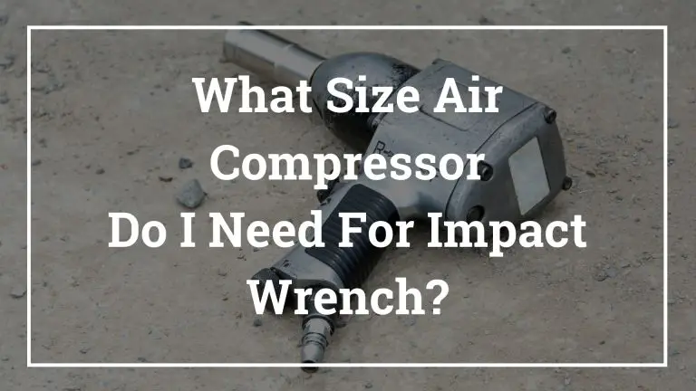 What Size Air Compressor Do I Need For Impact Wrench_About Air Compressors