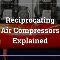 Reciprocating Air Compressors Explained - All You Need To Know
